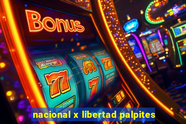 nacional x libertad palpites